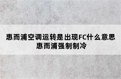 惠而浦空调运转是出现FC什么意思 惠而浦强制制冷